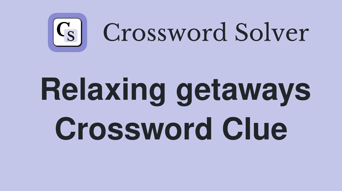 Relaxing getaways Crossword Clue Answers Crossword Solver